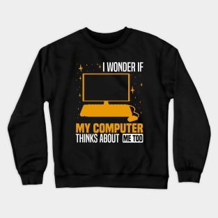 I wonder if my computer thinks about me too, Quirky Tech Enthusiast Crewneck Sweatshirt